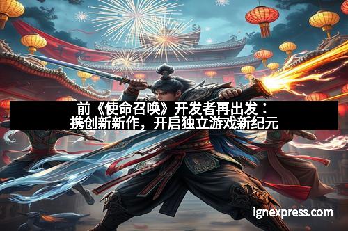 前《使命召唤》开发者再出发：携创新新作，开启独立游戏新纪元